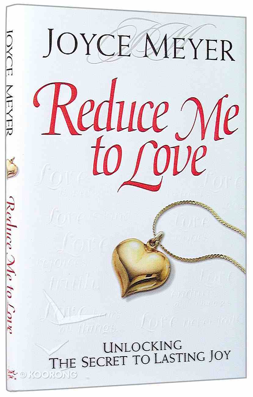 Reduce Me to Love: Unlocking the Secret to Lasting Joy- Joyce Meyer