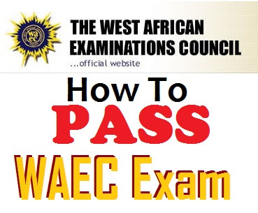 How To Pass WAEC Exam in First Sitting: Secret Hacks to Pass WEAC.